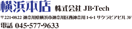 横浜本店 株式会社JB-Tech 〒221-0822 神奈川県横浜市神奈川区西神奈川1-6-1サクラピアビル3F 電話 045-577-9633