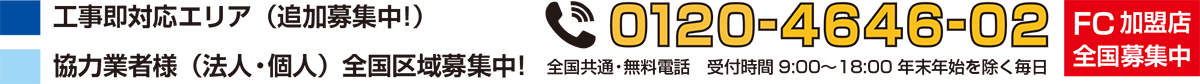 工事対応エリア協力業者様全国区域募集中！ 0120-4646-02 FC加盟店全国募集中