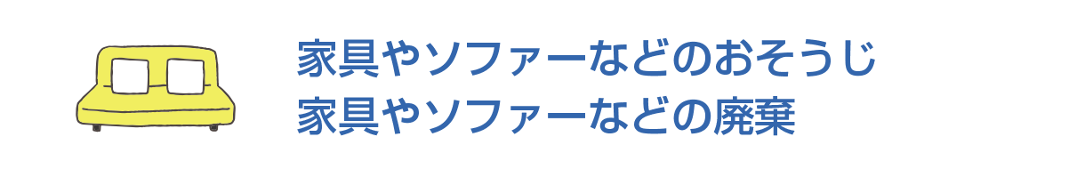 家具やソファーなどのおそうじ/家具やソファーなどの廃棄